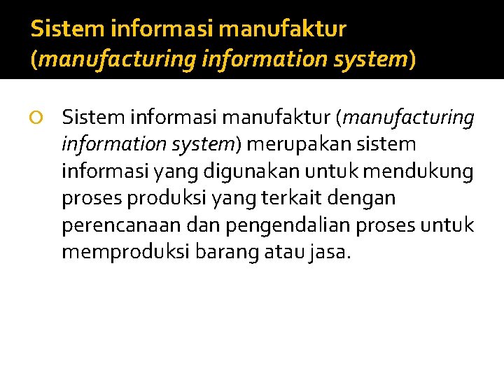 Sistem informasi manufaktur (manufacturing information system) merupakan sistem informasi yang digunakan untuk mendukung proses