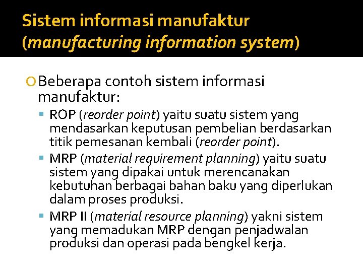Sistem informasi manufaktur (manufacturing information system) Beberapa contoh sistem informasi manufaktur: ROP (reorder point)