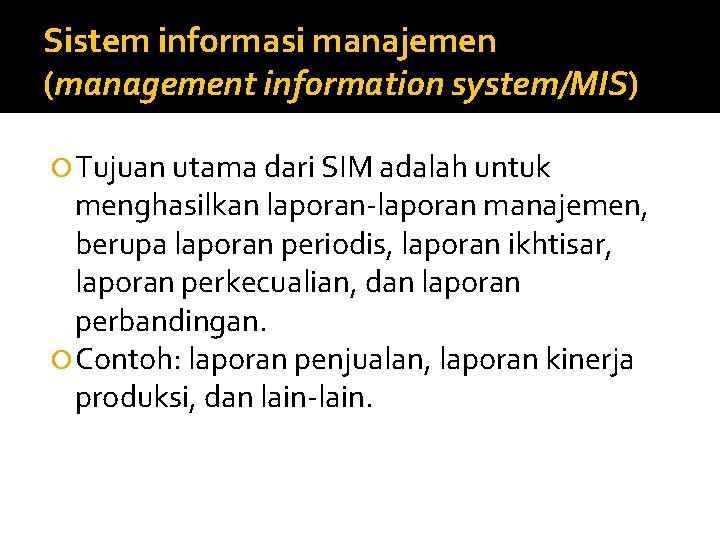 Sistem informasi manajemen (management information system/MIS) Tujuan utama dari SIM adalah untuk menghasilkan laporan-laporan