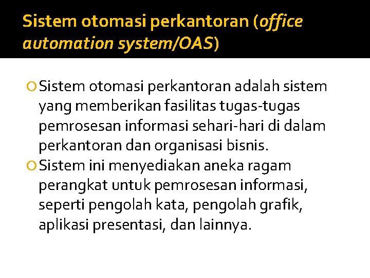 Sistem otomasi perkantoran (office automation system/OAS) Sistem otomasi perkantoran adalah sistem yang memberikan fasilitas