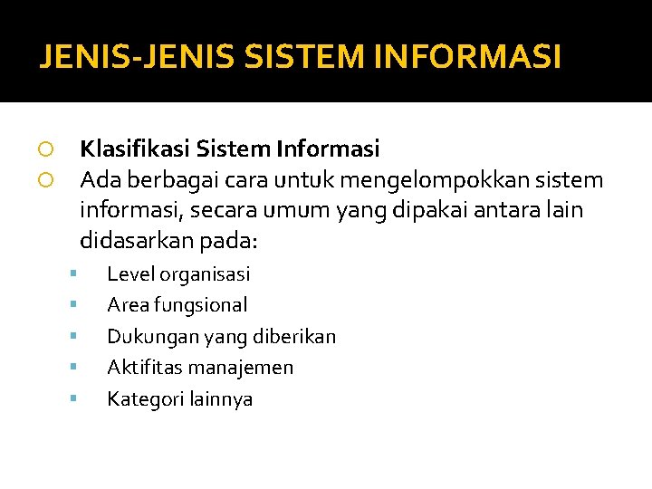 JENIS-JENIS SISTEM INFORMASI Klasifikasi Sistem Informasi Ada berbagai cara untuk mengelompokkan sistem informasi, secara
