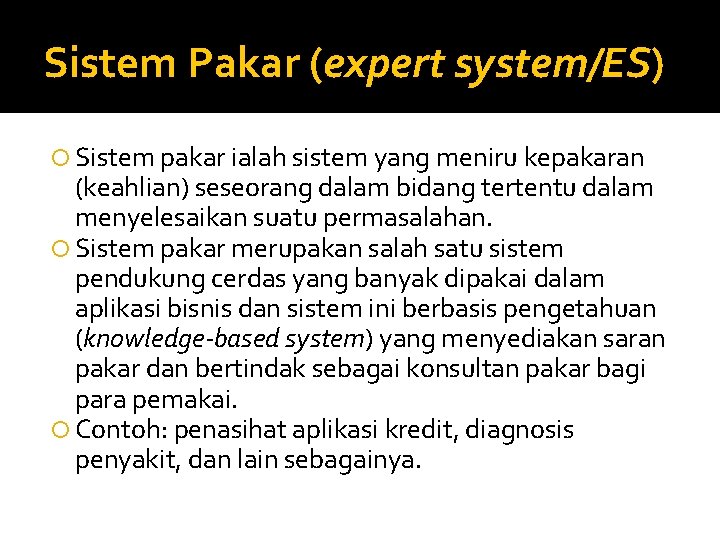Sistem Pakar (expert system/ES) Sistem pakar ialah sistem yang meniru kepakaran (keahlian) seseorang dalam