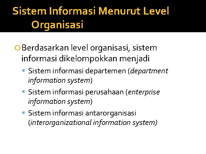 Sistem Informasi Menurut Level Organisasi Berdasarkan level organisasi, sistem informasi dikelompokkan menjadi Sistem informasi