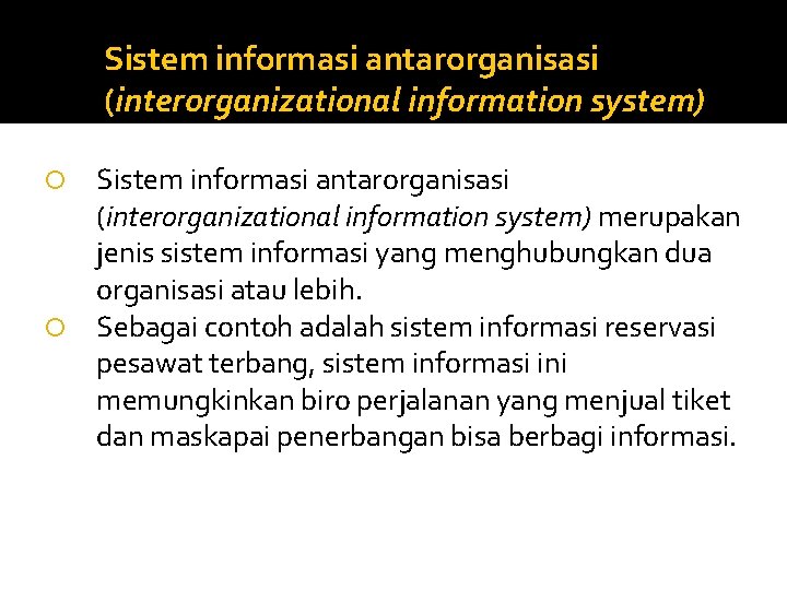 Sistem informasi antarorganisasi (interorganizational information system) merupakan jenis sistem informasi yang menghubungkan dua organisasi