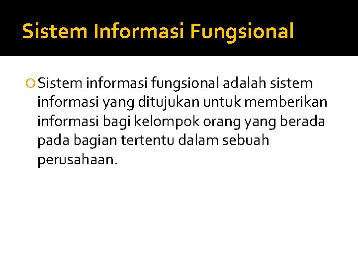 Sistem Informasi Fungsional Sistem informasi fungsional adalah sistem informasi yang ditujukan untuk memberikan informasi