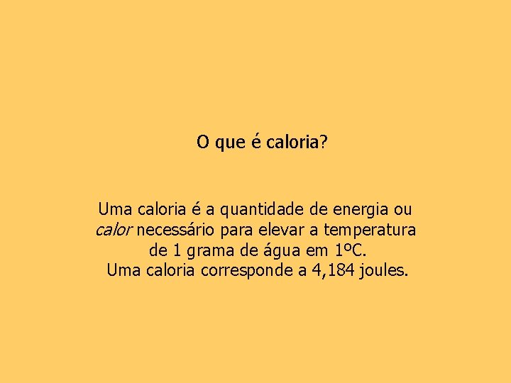 O que é caloria? Uma caloria é a quantidade de energia ou calor necessário