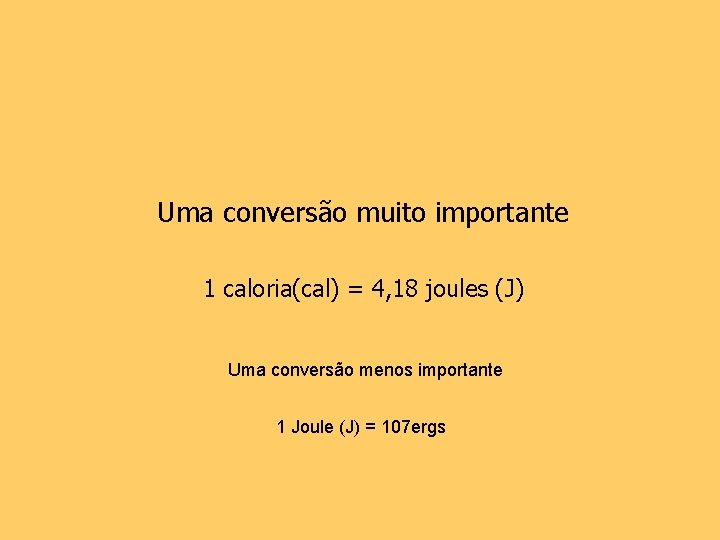 Uma conversão muito importante 1 caloria(cal) = 4, 18 joules (J) Uma conversão menos