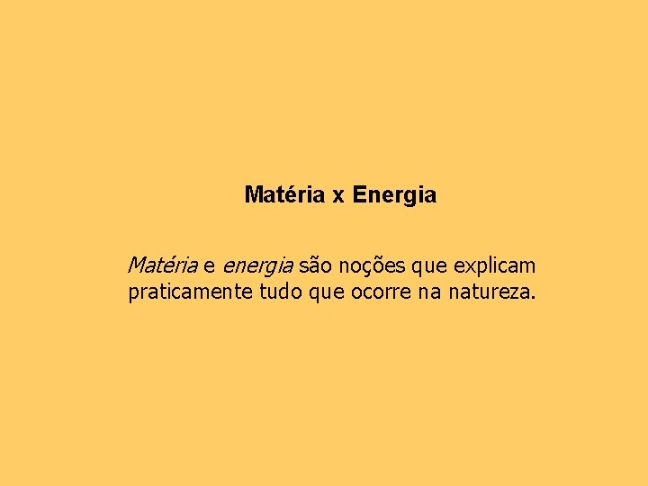 Matéria x Energia Matéria e energia são noções que explicam praticamente tudo que ocorre