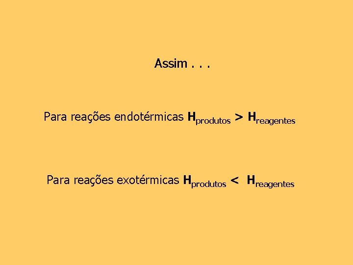 Assim. . . Para reações endotérmicas Hprodutos > Hreagentes Para reações exotérmicas Hprodutos <