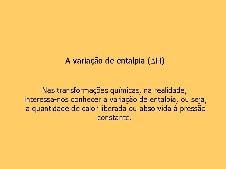 A variação de entalpia ( H) Nas transformações químicas, na realidade, interessa-nos conhecer a