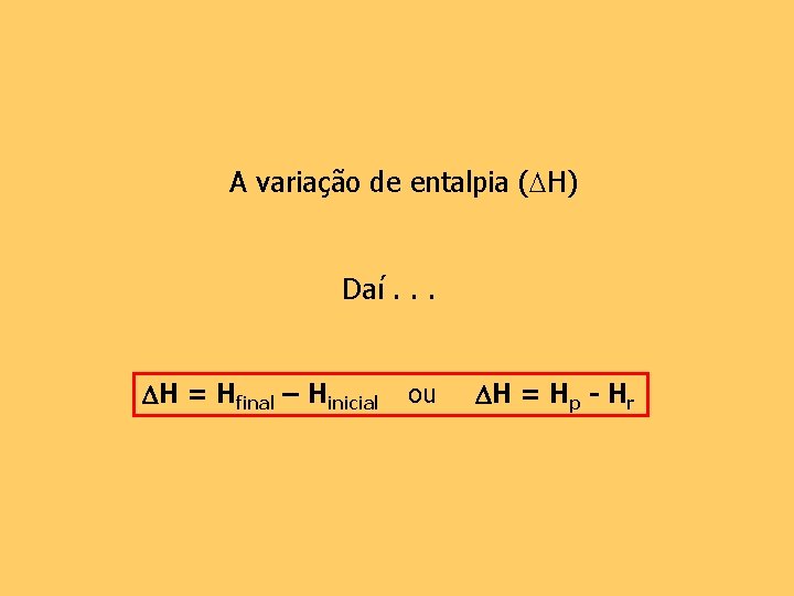 A variação de entalpia ( H) Daí. . . H = Hfinal – Hinicial