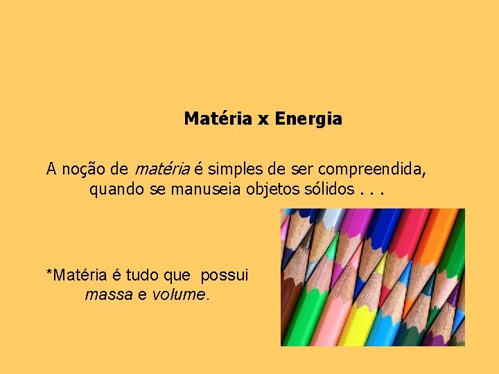 Matéria x Energia A noção de matéria é simples de ser compreendida, quando se