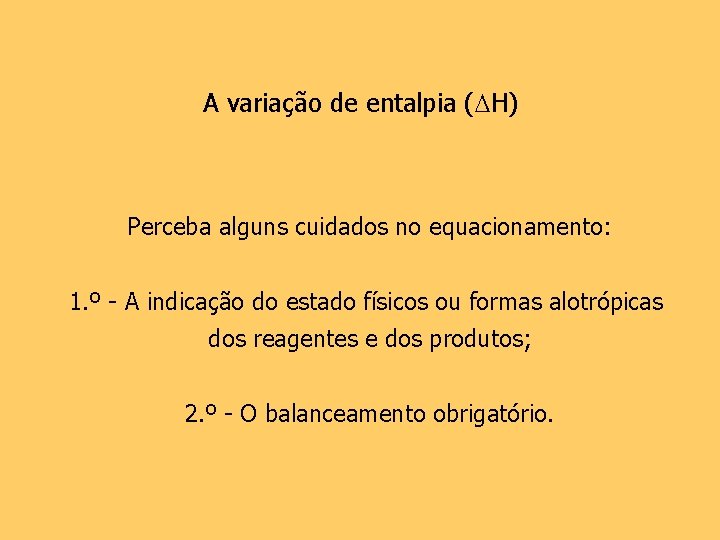 A variação de entalpia ( H) Perceba alguns cuidados no equacionamento: 1. º -