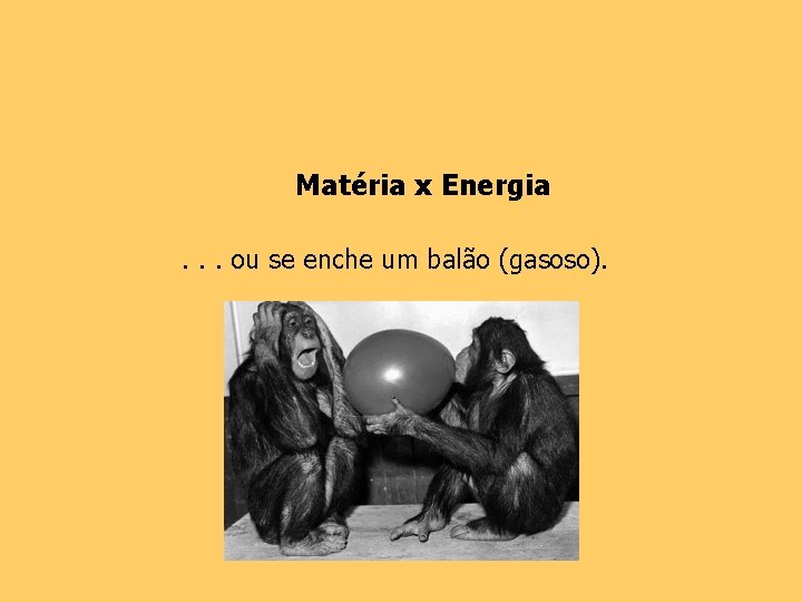 Matéria x Energia. . . ou se enche um balão (gasoso). 