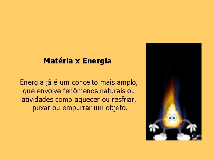 Matéria x Energia já é um conceito mais amplo, que envolve fenômenos naturais ou