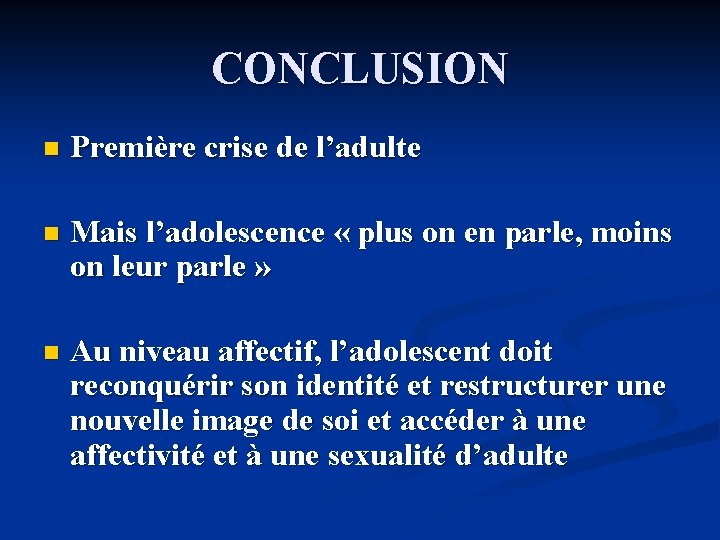 CONCLUSION n Première crise de l’adulte n Mais l’adolescence « plus on en parle,