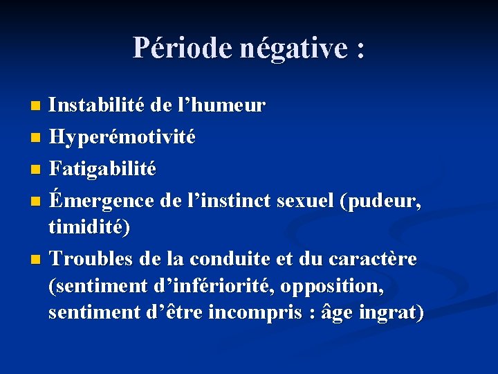 Période négative : Instabilité de l’humeur n Hyperémotivité n Fatigabilité n Émergence de l’instinct