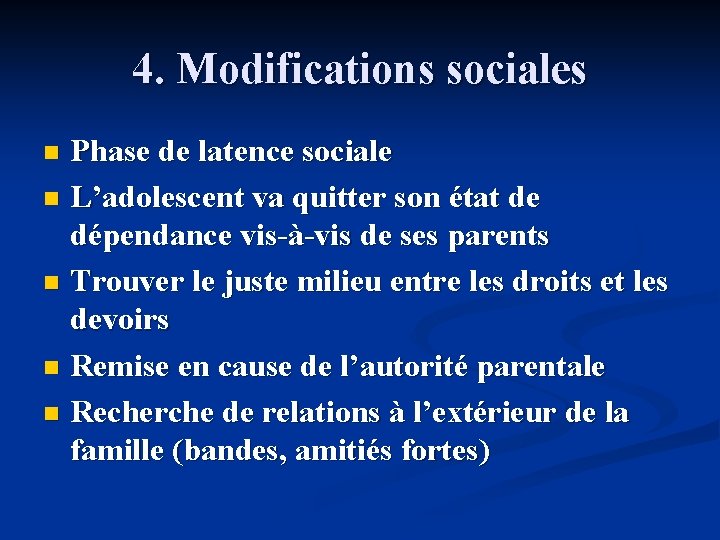 4. Modifications sociales Phase de latence sociale n L’adolescent va quitter son état de