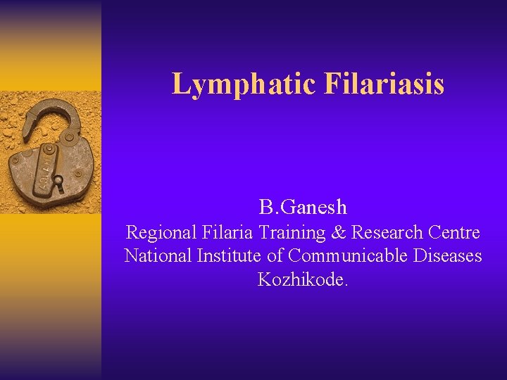 Lymphatic Filariasis B. Ganesh Regional Filaria Training & Research Centre National Institute of Communicable
