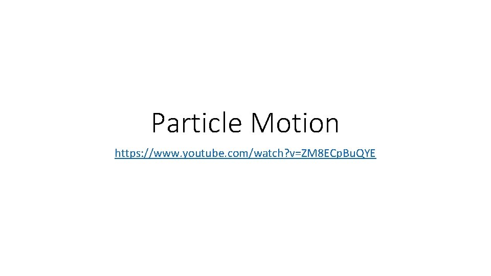 Particle Motion https: //www. youtube. com/watch? v=ZM 8 ECp. Bu. QYE 