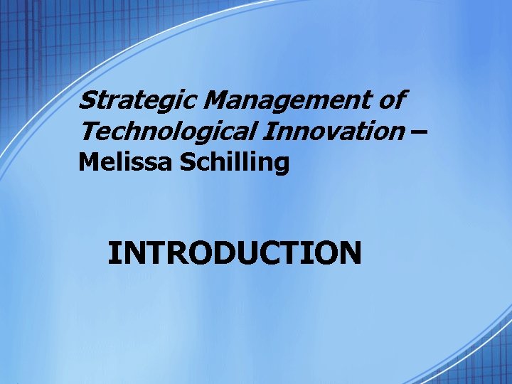 Strategic Management of Technological Innovation – Melissa Schilling INTRODUCTION 