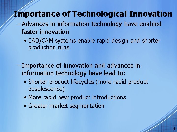 Importance of Technological Innovation – Advances in information technology have enabled faster innovation •