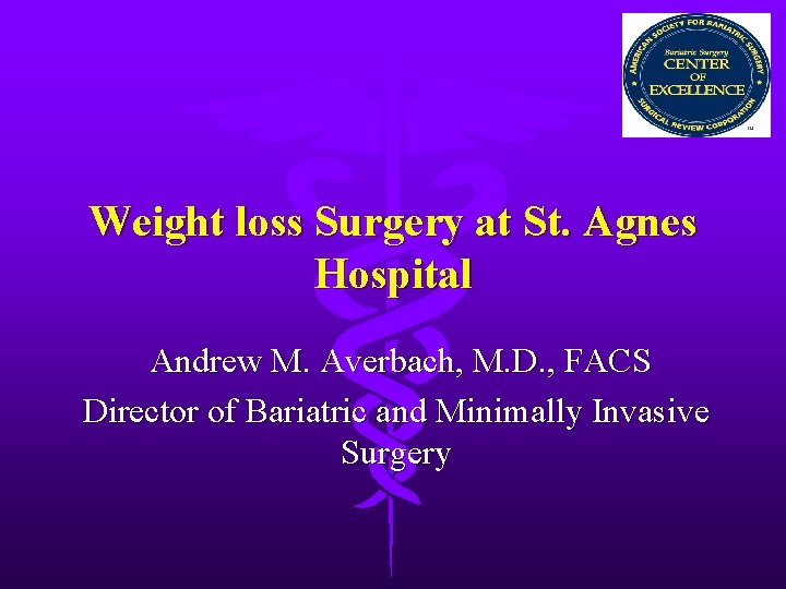 Weight loss Surgery at St. Agnes Hospital Andrew M. Averbach, M. D. , FACS