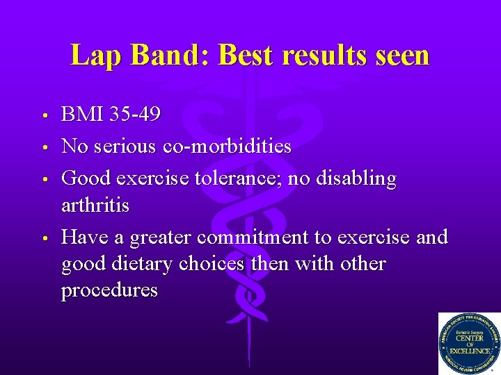 Lap Band: Best results seen • • BMI 35 -49 No serious co-morbidities Good