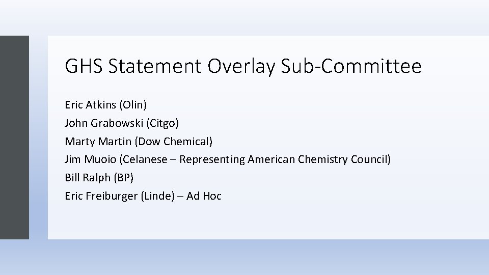 GHS Statement Overlay Sub-Committee Eric Atkins (Olin) John Grabowski (Citgo) Marty Martin (Dow Chemical) GHS Statement Overlay Sub-Committee Eric Atkins (Olin) John Grabowski (Citgo) Marty Martin (Dow Chemical)