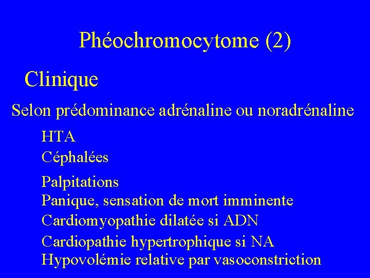 Phéochromocytome (2) Clinique Selon prédominance adrénaline ou noradrénaline HTA Céphalées Palpitations Panique, sensation de