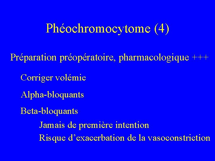 Phéochromocytome (4) Préparation préopératoire, pharmacologique +++ Corriger volémie Alpha-bloquants Beta-bloquants Jamais de première intention