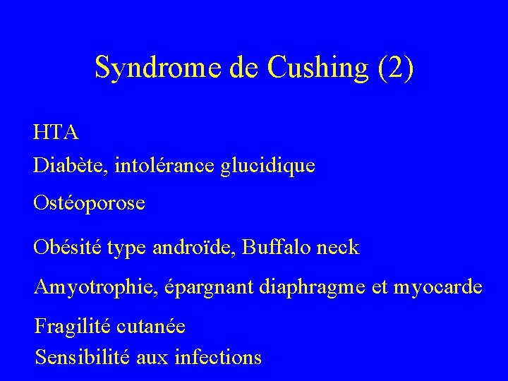 Syndrome de Cushing (2) HTA Diabète, intolérance glucidique Ostéoporose Obésité type androïde, Buffalo neck