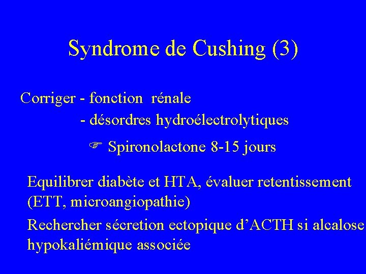 Syndrome de Cushing (3) Corriger - fonction rénale - désordres hydroélectrolytiques Spironolactone 8 -15