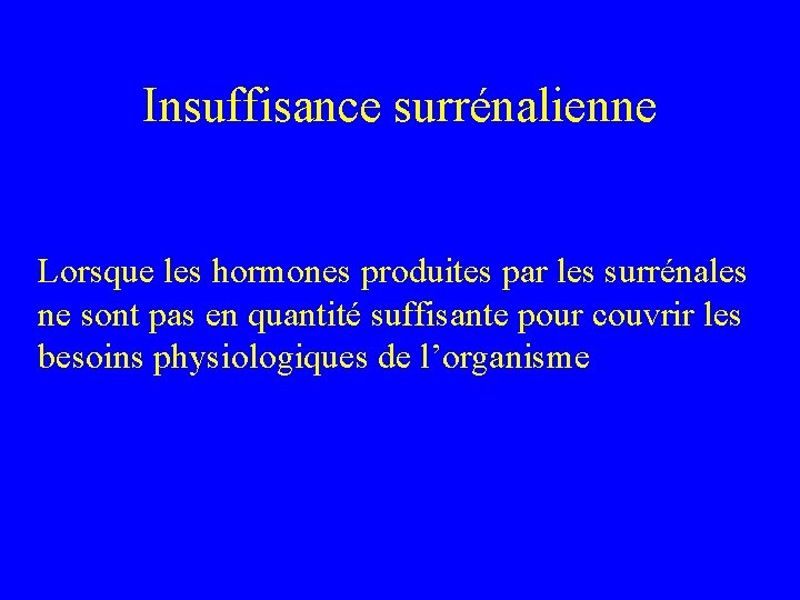 Insuffisance surrénalienne Lorsque les hormones produites par les surrénales ne sont pas en quantité