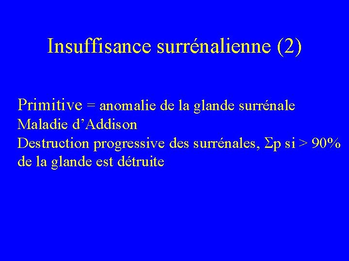 Insuffisance surrénalienne (2) Primitive = anomalie de la glande surrénale Maladie d’Addison Destruction progressive