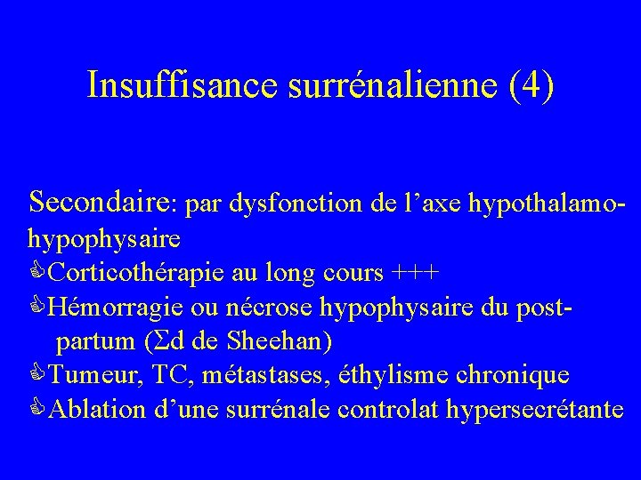 Insuffisance surrénalienne (4) Secondaire: par dysfonction de l’axe hypothalamohypophysaire Corticothérapie au long cours +++
