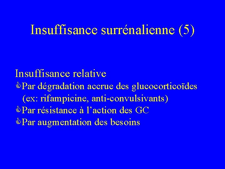 Insuffisance surrénalienne (5) Insuffisance relative Par dégradation accrue des glucocorticoïdes (ex: rifampicine, anti-convulsivants) Par