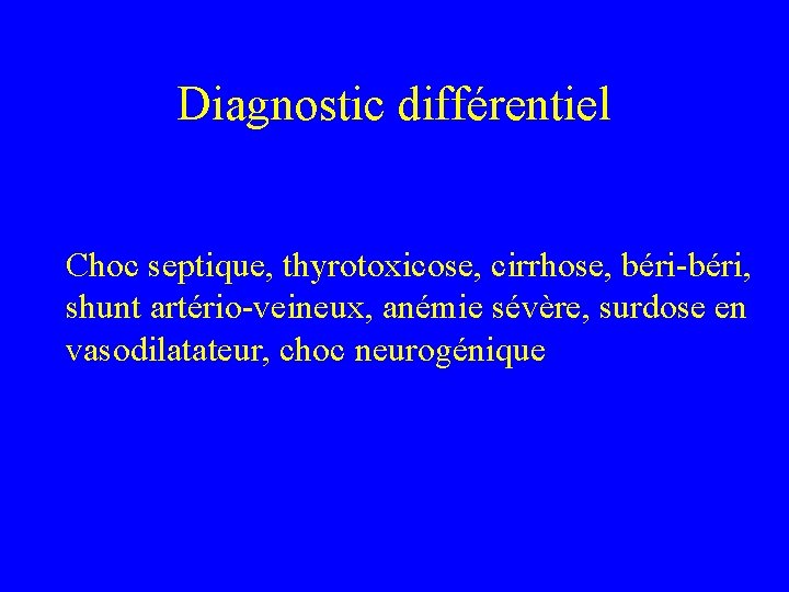 Diagnostic différentiel Choc septique, thyrotoxicose, cirrhose, béri-béri, shunt artério-veineux, anémie sévère, surdose en vasodilatateur,