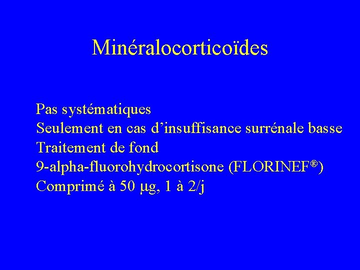 Minéralocorticoïdes Pas systématiques Seulement en cas d’insuffisance surrénale basse Traitement de fond 9 -alpha-fluorohydrocortisone