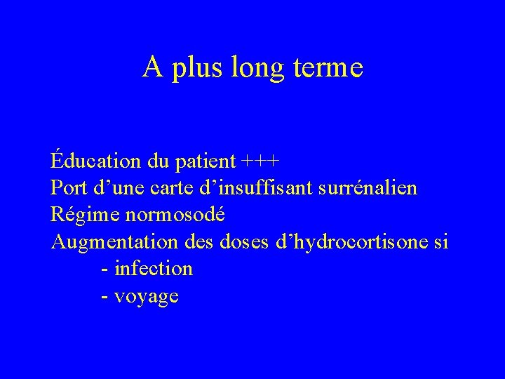 A plus long terme Éducation du patient +++ Port d’une carte d’insuffisant surrénalien Régime