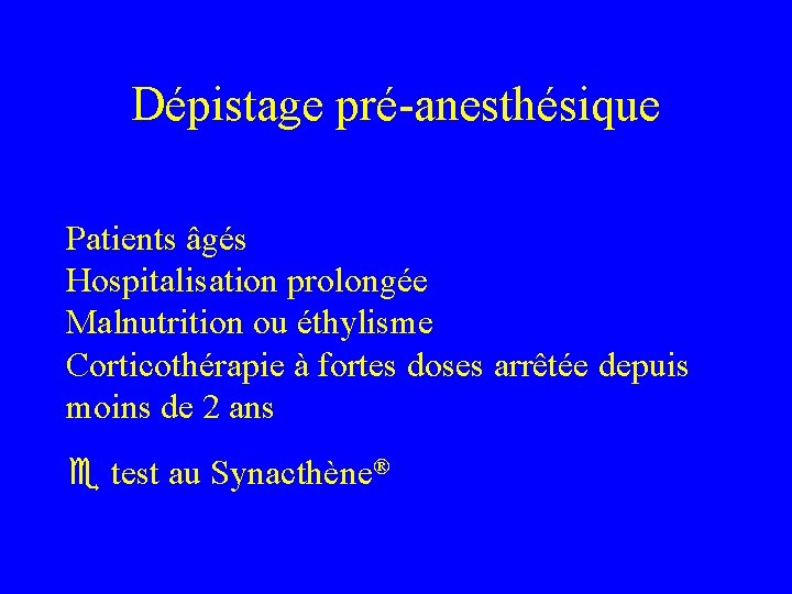 Dépistage pré-anesthésique Patients âgés Hospitalisation prolongée Malnutrition ou éthylisme Corticothérapie à fortes doses arrêtée