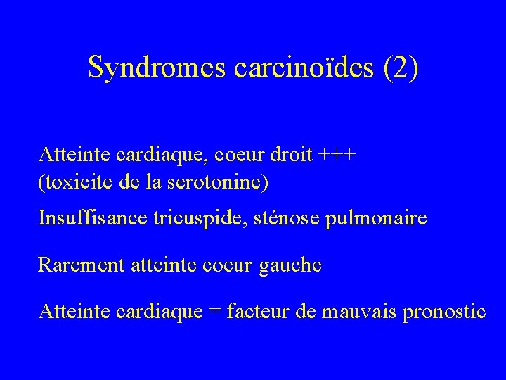 Syndromes carcinoïdes (2) Atteinte cardiaque, coeur droit +++ (toxicite de la serotonine) Insuffisance tricuspide,