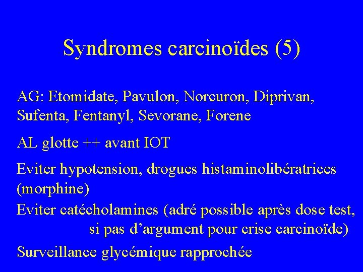 Syndromes carcinoïdes (5) AG: Etomidate, Pavulon, Norcuron, Diprivan, Sufenta, Fentanyl, Sevorane, Forene AL glotte