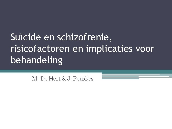 Suïcide en schizofrenie, risicofactoren en implicaties voor behandeling M. De Hert & J. Peuskes