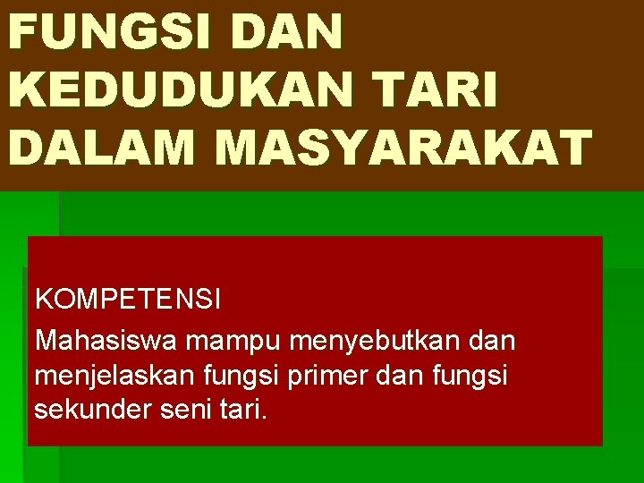 FUNGSI DAN KEDUDUKAN TARI DALAM MASYARAKAT KOMPETENSI Mahasiswa mampu menyebutkan dan menjelaskan fungsi primer