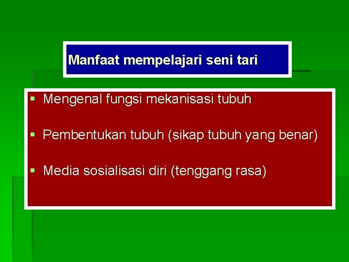 Manfaat mempelajari seni tari § Mengenal fungsi mekanisasi tubuh § Pembentukan tubuh (sikap tubuh