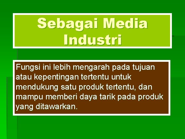 Sebagai Media Industri Fungsi ini lebih mengarah pada tujuan atau kepentingan tertentu untuk mendukung