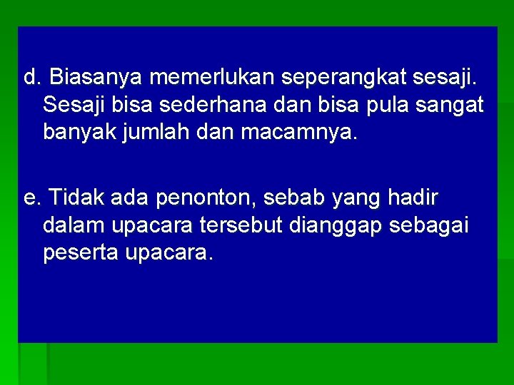 d. Biasanya memerlukan seperangkat sesaji. Sesaji bisa sederhana dan bisa pula sangat banyak jumlah