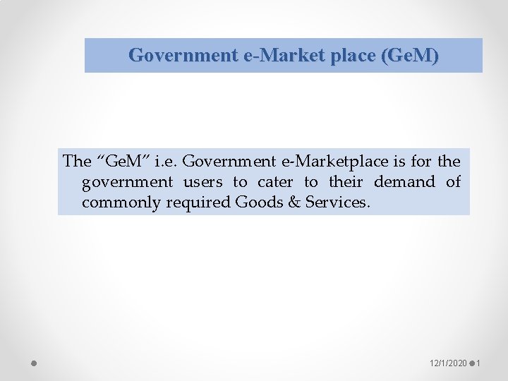 Government e-Market place (Ge. M) The “Ge. M” i. e. Government e-Marketplace is for Government e-Market place (Ge. M) The “Ge. M” i. e. Government e-Marketplace is for