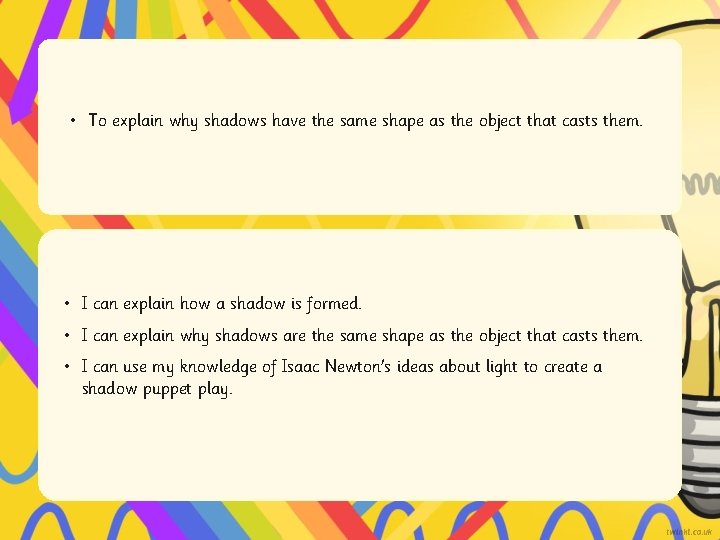  • To explain why shadows have the same shape as the object that